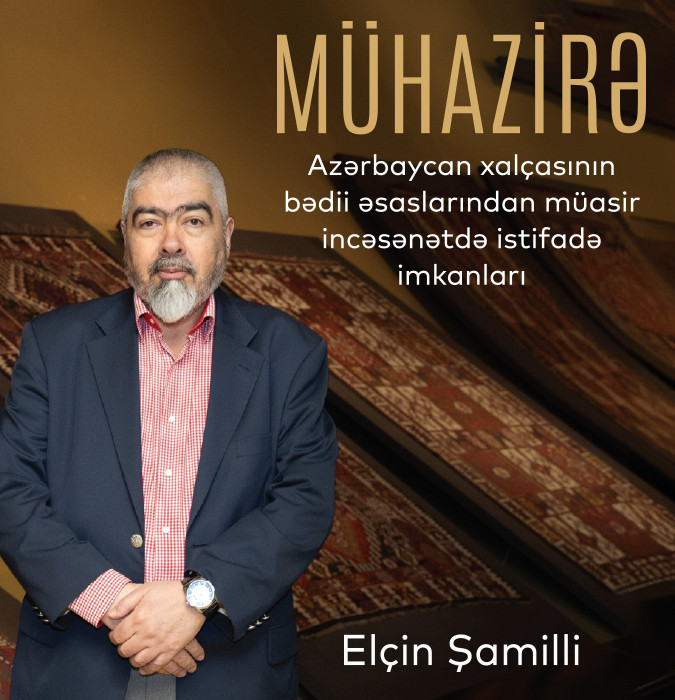 “Azərbaycan xalçasının bədii əsaslarından müasir incəsənətdə istifadə imkanları” adlı mühazirə.