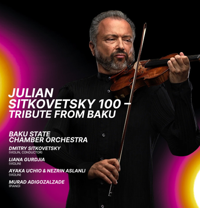 Baku Arts Festival: Yulian Sitkovetski — 100 il | Dmitri Sitkovetski (skripka, dirijor), Liana Gurdjia, Ayaka Uchio, Nezrin Aslanlı, Murad Adigözəlzadə
