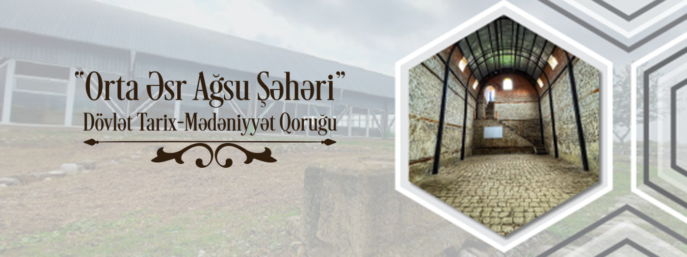 “Orta Əsr Ağsu Şəhəri” DÖVLƏT TARİX-MƏDƏNİYYƏT QORUĞU
