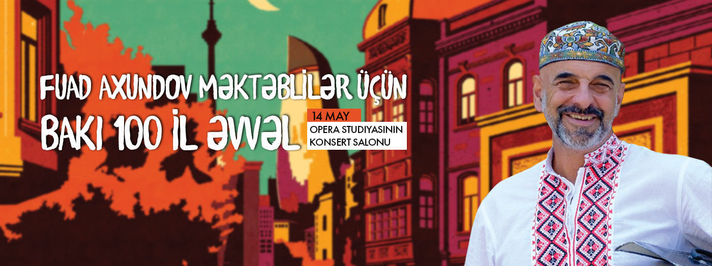 Fuad Axundov məktəblilər üçün - Bakı 100 il əvvəl