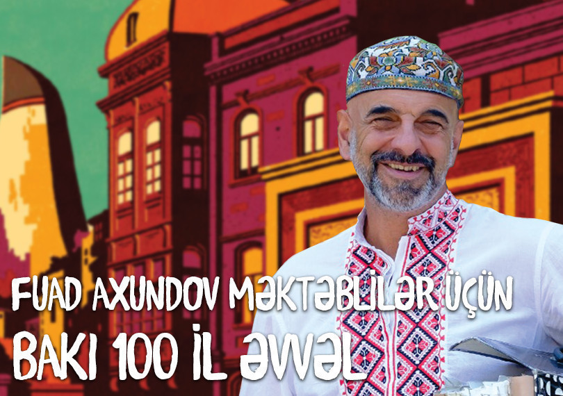 Fuad Axundov məktəblilər üçün - Bakı 100 il əvvəl
