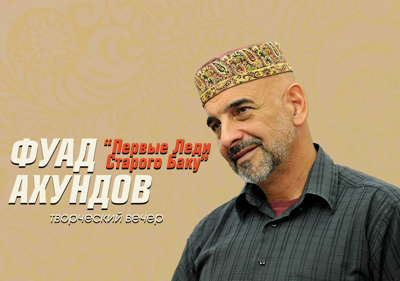 Фуад Ахундов: Первые Леди Старого Баку