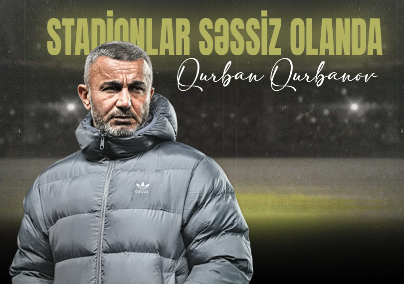 “Stadionlar səssiz olanda” - Qurban Qurbanov