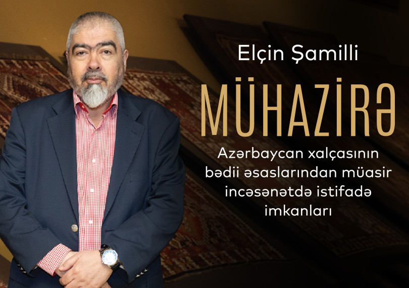 “Azərbaycan xalçasının bədii əsaslarından müasir incəsənətdə istifadə imkanları” adlı mühazirə.