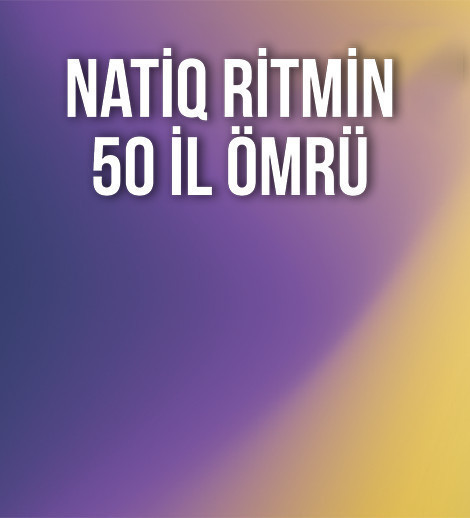 "Natiq Ritmin 50 il ömrü"