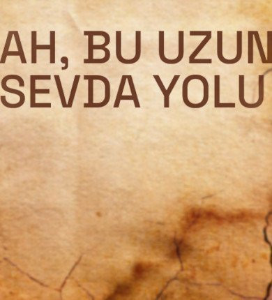 Ah, bu uzun sevda yolu