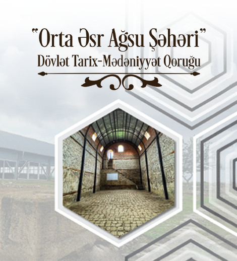 “Orta Əsr Ağsu Şəhəri” DÖVLƏT TARİX-MƏDƏNİYYƏT QORUĞU