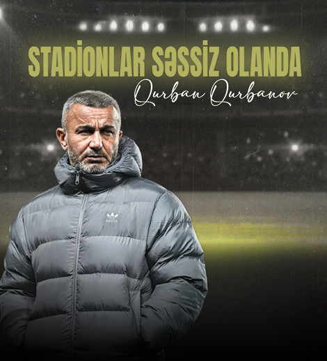 “Stadionlar səssiz olanda” - Qurban Qurbanov