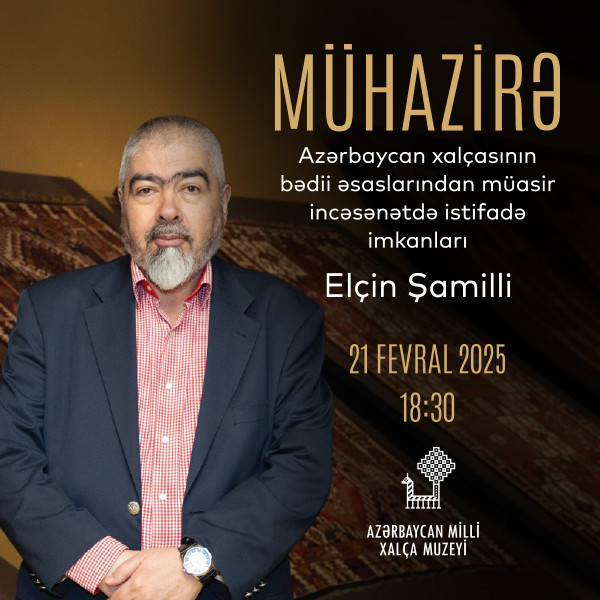 “Azərbaycan xalçasının bədii əsaslarından müasir incəsənətdə istifadə imkanları” adlı mühazirə.